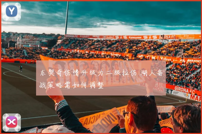 东契奇伤情升级为二级拉伤 湖人备战策略需如何调整