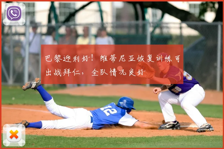 巴黎迎利好！维蒂尼亚恢复训练可出战拜仁，全队情况良好